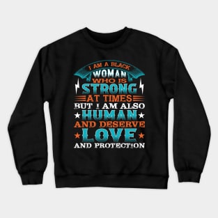 I am a black woman who is strong at times but i am also human and deserve love and protection, Black History Month Crewneck Sweatshirt